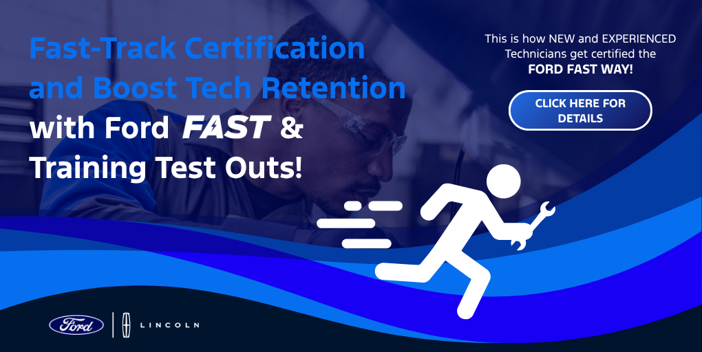 fast track certification and boost tech retention with ford fast and training test outs. This is how new and experienced technicians get certified the ford fast way. click here for details.